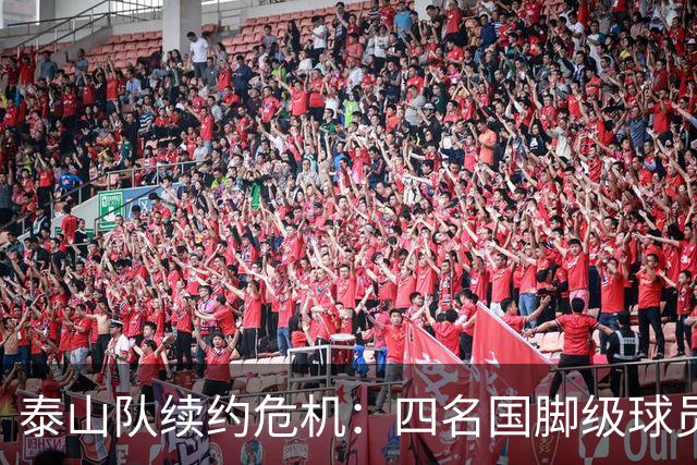 泰山队续约危机：四名国脚级球员面临抉择，冬窗大洗牌在即